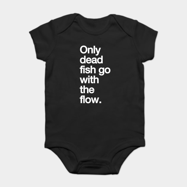 Only Dead Fish Go with The Flow Baby Bodysuit by Darksavage